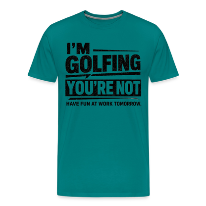 IM GOLFING YOU'RE NOT - teal