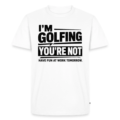 IM GOLFING YOU'RE NOT - white